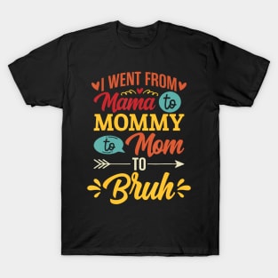 I Went From Mama to Mommy to Mom to Bruh T-Shirt